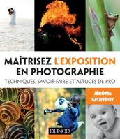 Maîtrisez l'exposition en photographie - Techniques, savoir-faire et astuces de pro, Techniques, savoir-faire et astuces de pro