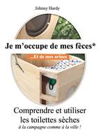 Je m'occupe de mes fèces... Et de mes urines, Comprendre et utiliser les toilettes sèches à la campagne comme à la ville