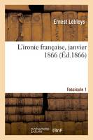 L'ironie française, janvier 1866. Fascicule 1, La grande pensée du règne de Napoléon III, allocution machiavélique à l'Empereur des Français