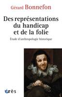 Des représentations du handicap et de la folie, Essai d’anthropologie historique