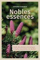 Nobles essences, Guide des plantes aromatiques et huiles essentielles du Québec