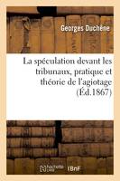 La spéculation devant les tribunaux, pratique et théorie de l'agiotage (Éd.1867)
