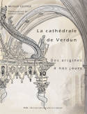 La cathédrale de Verdun des origines à nos jours (2nde édition), Etude historique et sociale d'un édifice à l'architecture millénaire