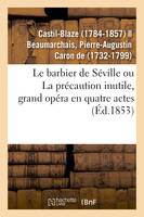 Le barbier de Séville ou La précaution inutile, grand opéra en quatre actes, d'après Beaumarchais et le drame italien