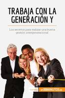 Trabaja con la generación Y, Los secretos para realizar una buena gestión intergeneracional