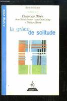 La Grâce de solitude : Dialogues avec Christian Bobin Théodore Monod Jean-Michel Besnier Jean-Yves Leloup, [dialogue avec Jean-Michel Besnier, Jean-Yves Leloup, Théodore Monod]