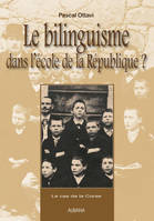 Le bilinguisme dans l’école de la République ?  - Le cas de la Corse, le cas de la Corse