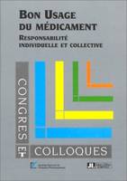 Bon usage du médicament, responsabilité individuelle et collective, Colloque organisé à la domus medica, paris, le 27 janvier 1999