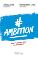 #Ambition [et si l'ambition était un joli défaut ?], ET SI L'AMBITION ÉTAIT UN JOLI DÉFAUT ?