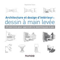 Architecture et design d'intérieur : dessin à main levée - 45 exercices pour apprendre le sketching, 45 exercices pour apprendre le sketching pas à pas