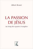 La Passion de Jésus, Au long des quatre évangiles