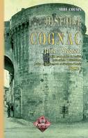 Histoire de Cognac, Jarnac & Segonzac - et d'un grand nombre de localités entre Saintes & Châteauneuf, Archiac & Rouillac, Pons & Saint-Je, Volume 1