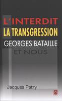 LA INTERDIT, LA TRANSGRESSION, GEORGES BATAILLE ET NOUS