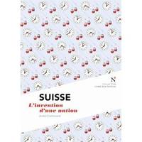 Suisse - l'invention d'une nation