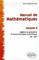 4, Manuel de Mathématiques - Volume 4 - Algèbre et géométrie. 2e année des prépas scientifiques MP-MP*, 2e année de prépas scientifiques MP-MP*