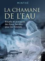 La chamane de l'eau, Rituels et pratiques des eaux sacrées pour les femmes