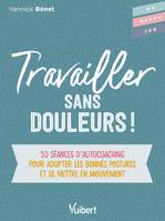 Travailler sans douleurs !, 10 séances d'autocoaching pour adopter les bonnes postures et se mettre en mouvement