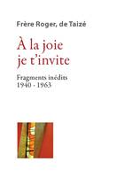 A la joie je t’invite ,  Fragments inédits (1940-1963)