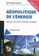 Géopolitique de l'énergie - besoins, ressources, échanges mondiaux, besoins, ressources, échanges mondiaux