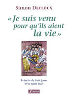 Je suis venu pour qu'ils aient la vie - Retraite de huit jours avec saint Jean, retraite de huit jours avec saint Jean