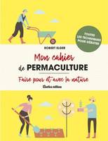 Mon cahier de permaculture, Faire pour et avec la nature