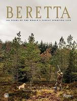 Beretta: 500 Years of the World's Finest Sporting Life /anglais