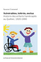 Vulnérables, tolérés, exclus, Histoire des enfants handicapés au Québec, 1920-1990