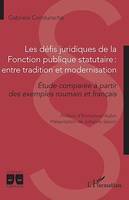 Les défis juridiques de la Fonction publique statutaire : entre tradition et modernisation, Etude comparée à partir des exemples roumain et français