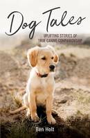 Dog Tales, Uplifting Stories of True Canine Companionship