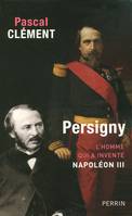 Persigny l'homme qui a inventé Napoléon III, l'homme qui a inventé Napoléon III