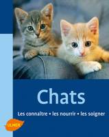 Les Chats. Les connaître, les nourrir, les soigner, les connaître, les nourrir, les soigner