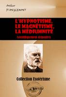 L’hypnotisme, le magnétisme, la médiumnité scientifiquement démontrés [édition intégrale revue et mise à jour], édition intégrale