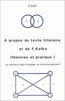À propos du texte littéraire et de F. Kafka (théories et pratique) ou encore faut-il brûler le structuralisme ?, ou Encore faut-il brûler le structuralisme ?
