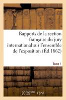 Rapports des membres de la section française du jury international sur l'ensemble de l'exposition, Tome 1