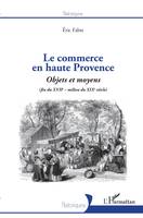 Le commerce en haute Provence, Objets et moyens - (fin du XVIIe - milieu du XIXe)