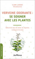 Verveine odorante: se soigner avec les plantes, Réduire les mauxde ventre, les migraines, la fatigue et le stress