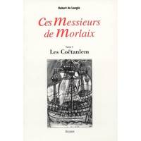 Ces Messieurs de Morlaix., Tome II, Les Coëtanlem, Ces Messieurs de Morlaix t II