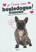 Je l'aime mon bouledogue !, tout ce que je dois savoir pour le rendre heureux