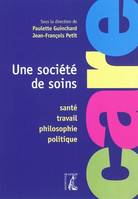 Une société de soins / santé, travail, philosophie, politique : care, santé, travail, philosophie, politique