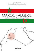 Maroc-Algérie - analyses croisées d'un voisinage hostile