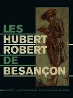 Les Hubert Robert de Besançon - [exposition, Besançon, Musée des beaux-arts et d'archéologie, 20 septembre 2013-6 janvier 2014]