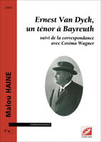 Ernest Van Dyck, un ténor à Bayreuth, suivi de la correspondance avec Cosima Wagner