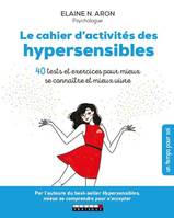 Le cahier d'activités des hypersensibles, 40 tests et exercices pour mieux se connaître et mieux vivre