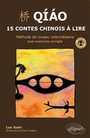 Qiao. 15 contes chinois à lire. Méthode de niveau intermédiaire avec exercices corrigés et fichiers audio, 15 contes chinois à lire