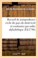 Recueil de jurisprudence civile du pays de droit écrit et coutumier par ordre alphabétique, Nouvelle édition