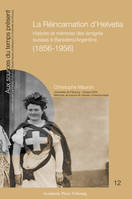 La Réincarnation d'Helvetia, Histoire et mémoire des émigrés suisses à Baradero/Argentine (1856-1956)