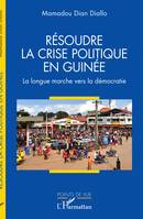 Résoudre la crise politique en Guinée, La longue marche vers la démocratie