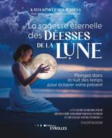 La sagesse éternelle des déesses de la Lune, Plongez dans la nuit des temps pour éclairer votre présent