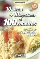 10 minutes + 10 ingrédients = 100 recettes, Le guide de l'improvisation culinaire