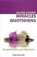 Miracles quotidiens, histoires réelles de guérisons par hypnose